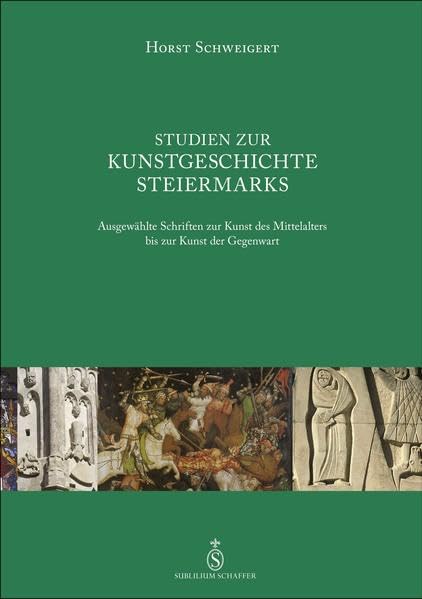 Studien zur Kunstgeschichte Steiermarks: Ausgewählte Schriften zur Kunst des Mittelalters bis zur Kunst der Gegenwart Film, Art & Culture