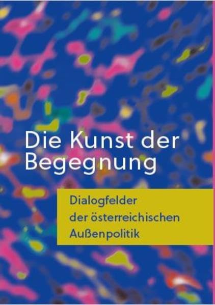 Die Kunst der Begegung: Dialogfelder der österreichischen Außenpolitik Reference Books