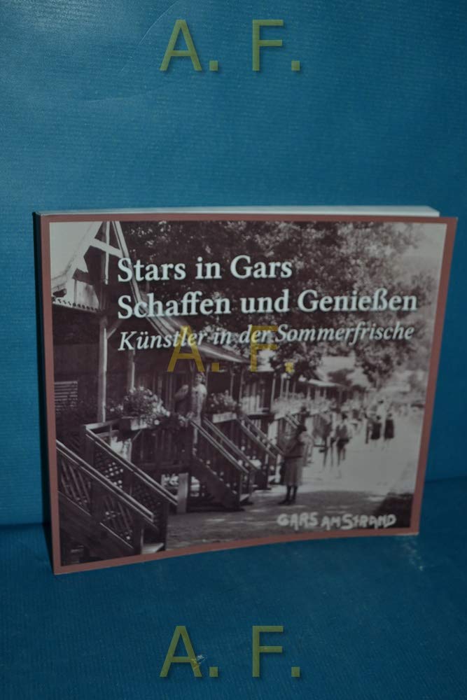Stars in Gars. Schaffen und Genießen. Künstler in der Sommerfrische - Weigel, Andreas book