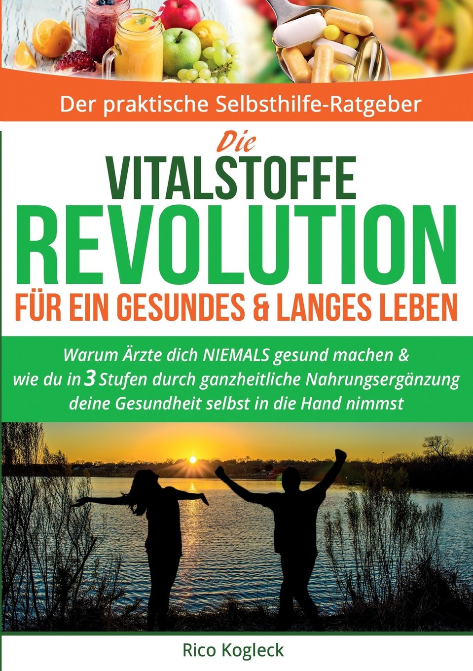 Die Vitalstoffe-Revolution für ein gesundes & langes Leben: Warum Ärzte dich niemals gesund machen & wie du in 3 Stufen durch ganzheitliche Nahrungsergänzung deine Gesundheit selbst in die Hand nimmst Health, Nutrition & Fitness