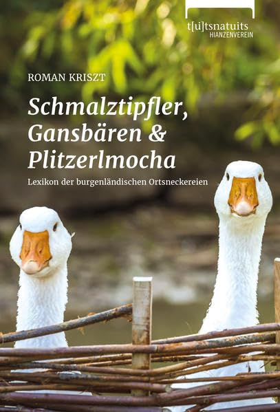 Schmalztipfler, Gansbären und Plitzerlmocha: Lexikon der burgenländischen Ortsneckereien. Unter Mitarbeit von Elke Ferderbar, Sepp Gmasz, Johann Kriegler und Erwin Schranz Contemporary literature Books
