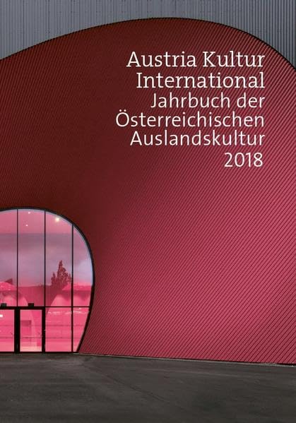 Austria Kultur International: Jahrbuch der Österreichischen Auslandskultur 2018 Film, Art & Culture