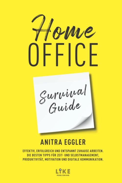 Home Office Survival Guide: Effektiv, erfolgreich und entspannt zuhause arbeiten. Die besten Tipps für Zeit- und Selbstmanagement, Produktivität, Motivation und digitale Kommunikation. Business, Finance & Career