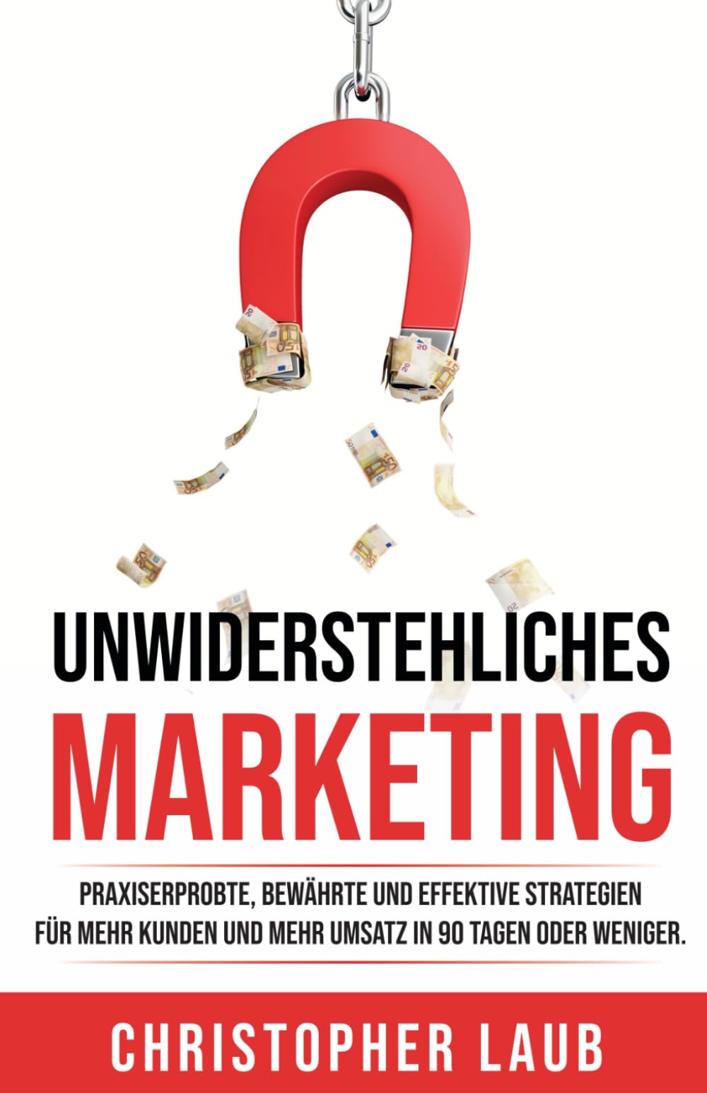 Unwiderstehliches Marketing: Praxiserprobte, bewährte und effektive Strategien und Methoden für mehr Kunden und mehr Umsatz in 90 Tagen oder weniger book