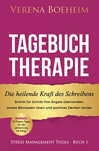 Tagebuch Therapie: Die heilende Kraft des Schreibens: Schritt für Schritt Ihre Ängste überwinden, innere Blockaden lösen und positives Denken lernen - ... im Alltag (Stress Management Tools, Band 1) Medicine