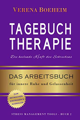 Tagebuch Therapie: Die heilende Kraft des Schreibens: Dein Arbeitsbuch zum Mitmachen, Eintragen und Ausmalen für mehr innere Ruhe und Gelassenheit (Stress Management Tools, Band 2) Business, Finance & Career