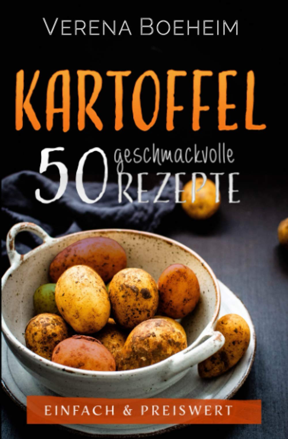 Kartoffel: 50 geschmackvolle Rezepte - Einfach & Preiswert Garden & Plants