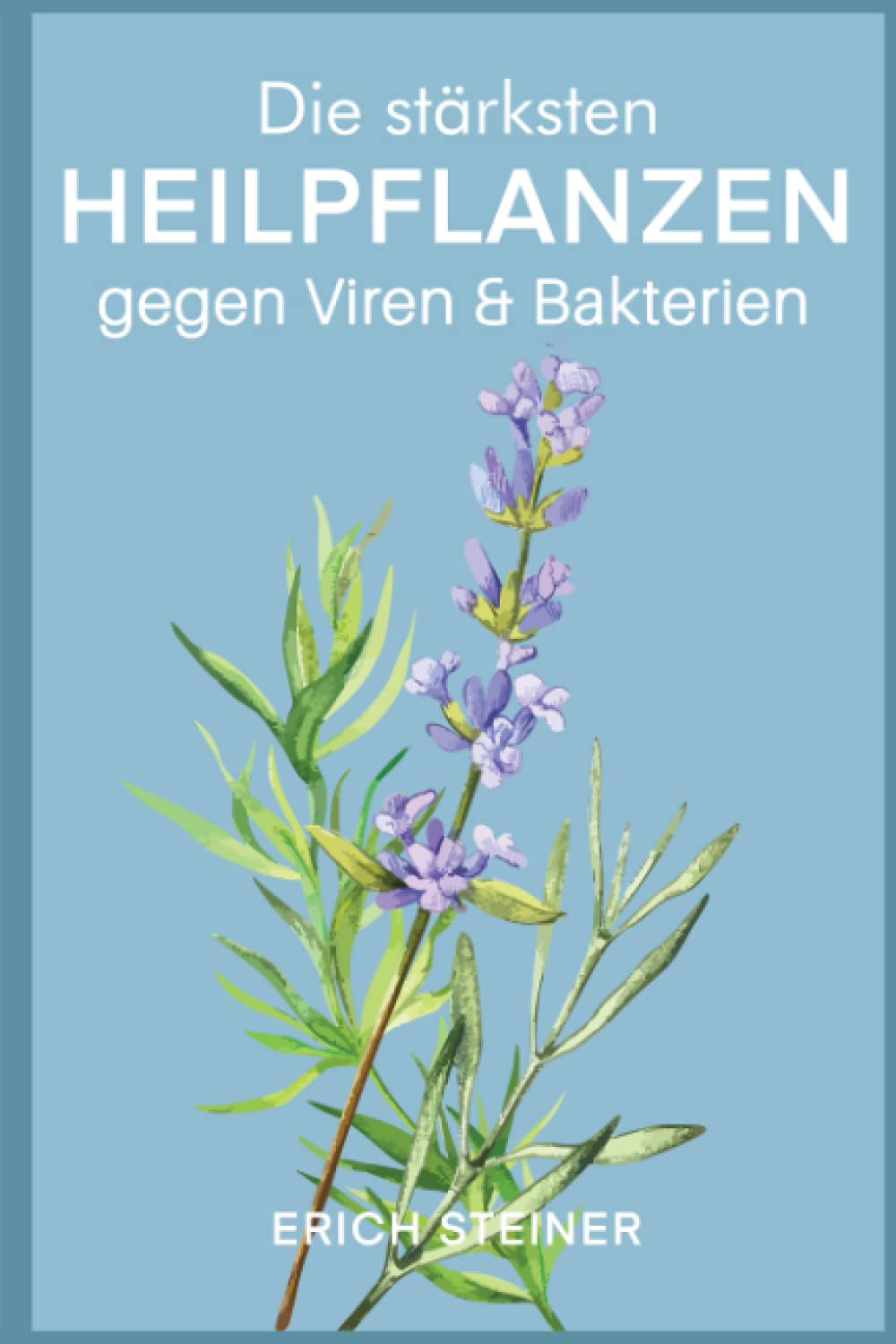 Die stärksten Heilpflanzen gegen Viren & Bakterien: Ein starkes Immunsystem mit der Heilkraft der Natur Health, Nutrition & Fitness