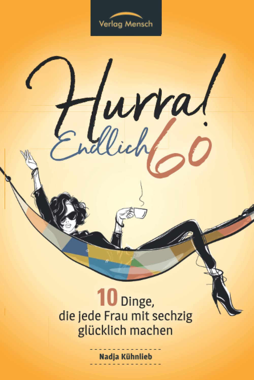 Hurra! Endlich 60! Zehn Dinge, die jede Frau mit sechzig glücklich machen: Das Geschenkbuch für alle Frauen, die mehr Glück erleben möchten Health, Nutrition & Fitness