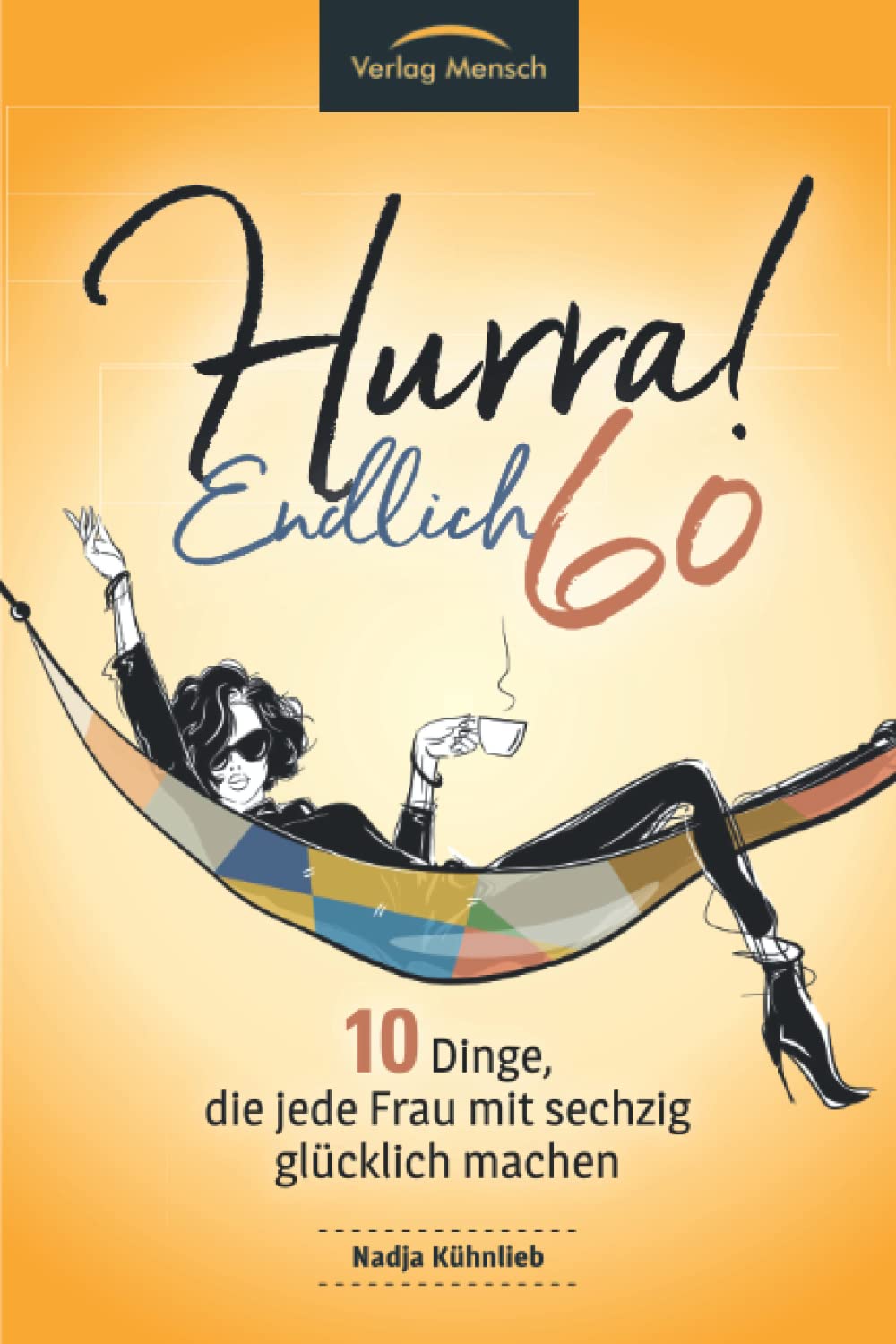 Hurra! Endlich 60! Zehn Dinge, die jede Frau mit sechzig glücklich machen: Das Geschenkbuch für alle Frauen, die mehr Glück erleben möchten Art & Literature Books