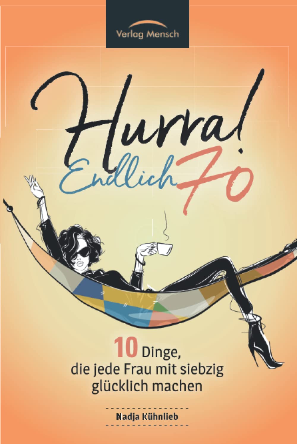 Hurra! Endlich 70. Zehn Dinge, die jede Frau mit siebzig glücklich machen: Das Geschenkbuch für alle Frauen, die mehr Glück erleben möchten Lifestyle