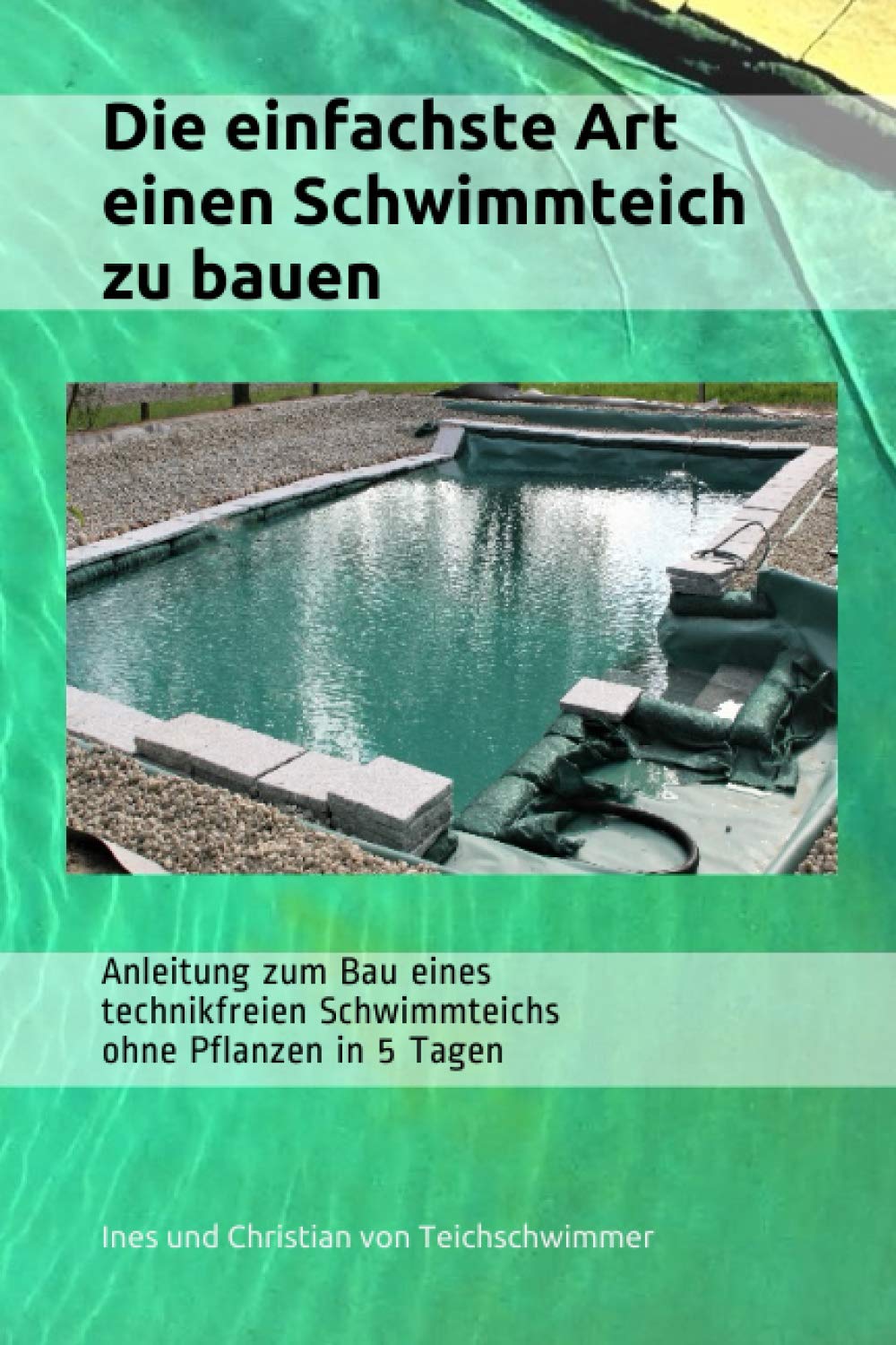 Die einfachste Art einen Schwimmteich zu bauen: Anleitung zum Bau eines technikfreien Schwimmteichs ohne Pflanzen in 5 Tagen Natural Sciences