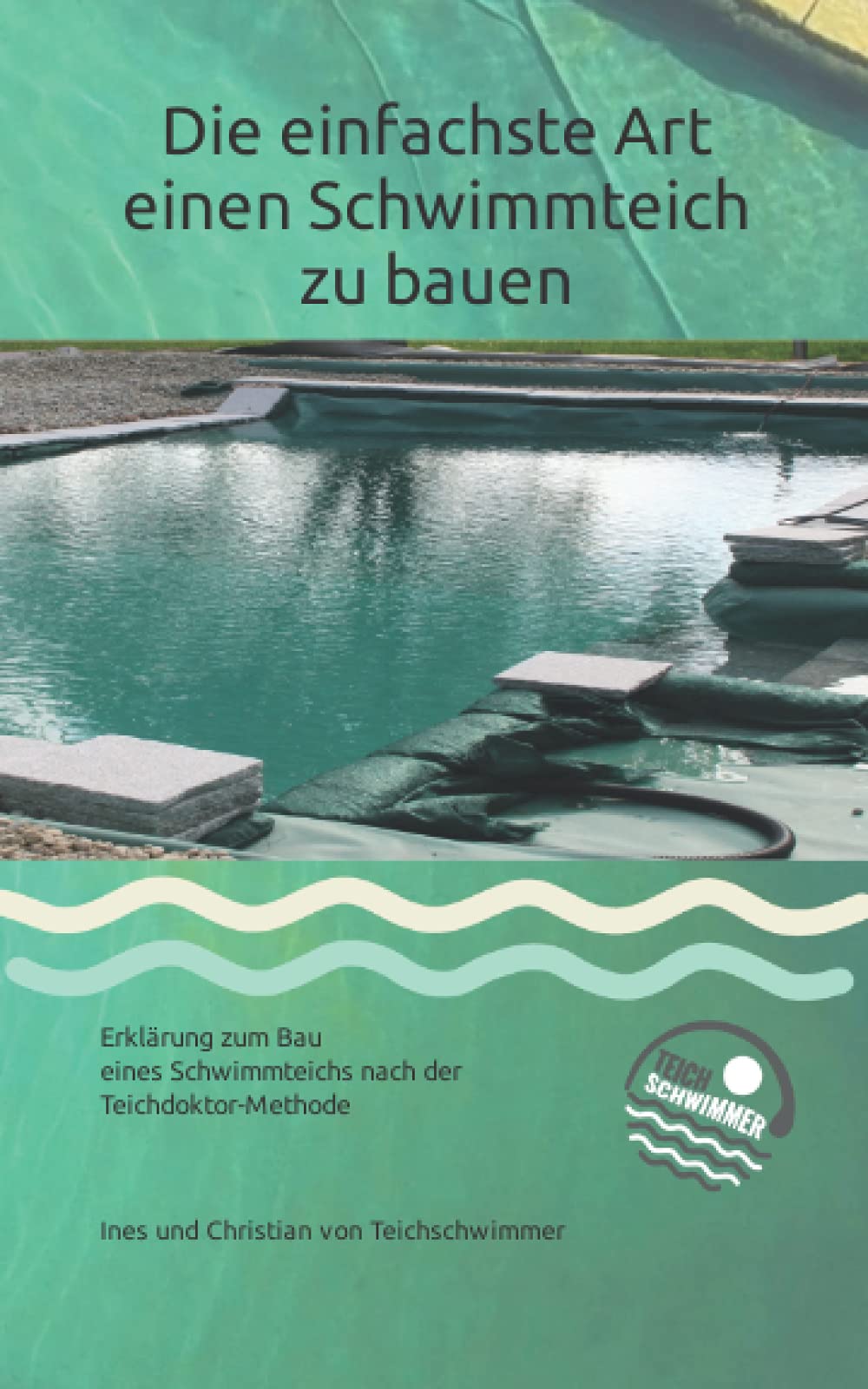 Die einfachste Art einen Schwimmteich zu bauen: Erklärung zum Bau eines Schwimmteichs nach der Teichdoktor-Methode Geology & Geography