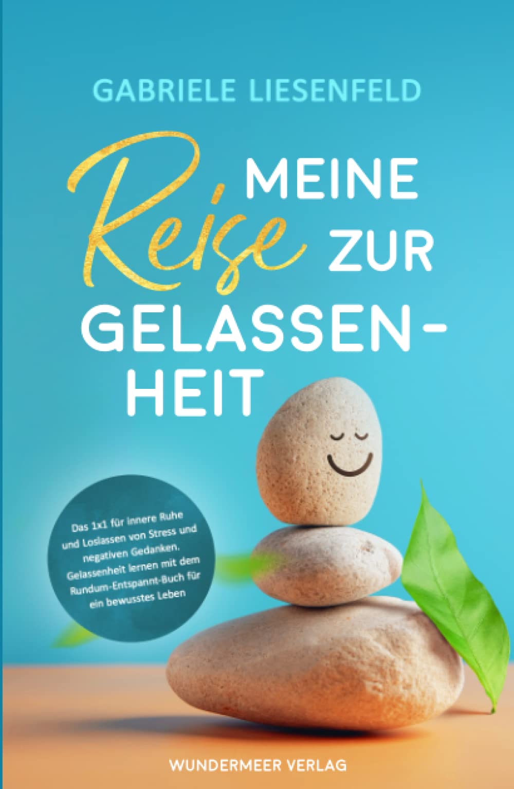 Meine Reise zur Gelassenheit - Das Einmaleins für innere Ruhe und Loslassen von Stress und negativen Gedanken. Gelassenheit lernen mit dem Rundum-Entspannt-Buch für ein bewusstes Leben. Psychology