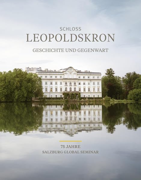Schloss Leopoldskron: Geschichte und Gegenwart. 75 Jahre Salzburg Global Seminar (Edition Leopoldskron) Books