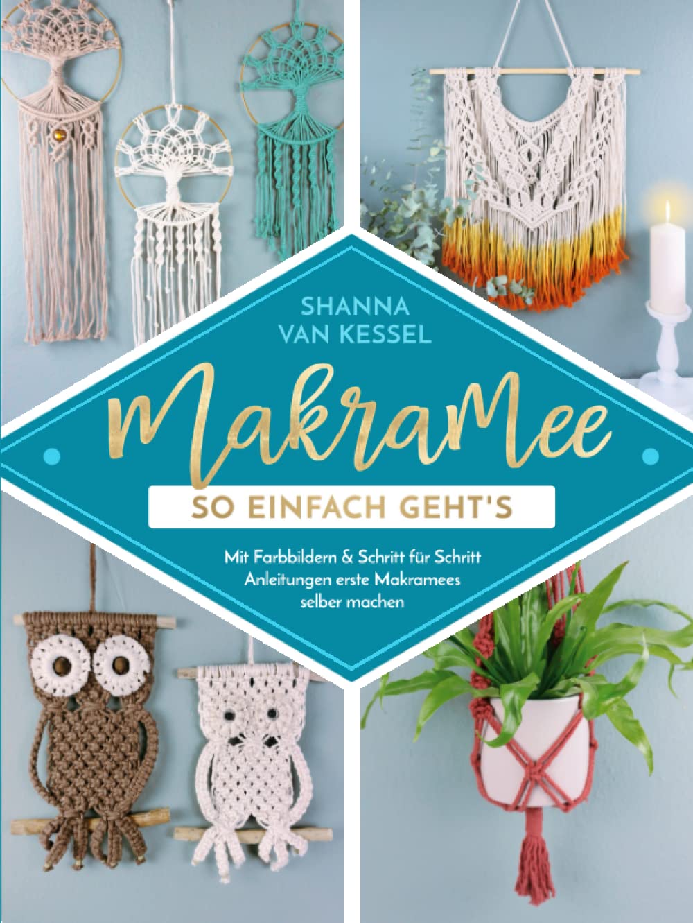 Makramee – So einfach geht's: Mit Farbbildern & Schritt für Schritt Anleitungen erste Makramees selber machen (Makramee mit Shanna) Hobbies & Crafts