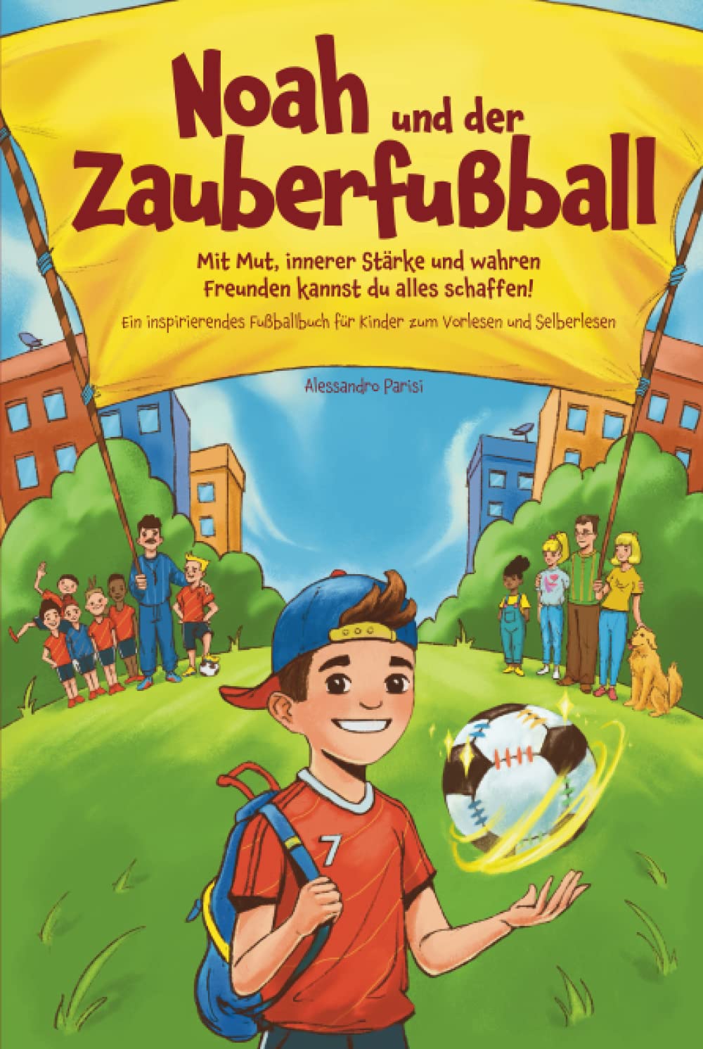 Noah und der Zauberfußball - Mit Mut, innerer Stärke und wahren Freunden kannst du alles schaffen! Ein inspirierendes Fußballbuch für Kinder zum Vorlesen und Selberlesen 6-9 years