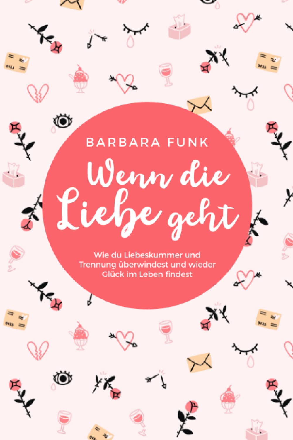 Wenn die Liebe geht - Wie du Liebeskummer und Trennung überwindest und wieder Glück im Leben findest Parents & Children