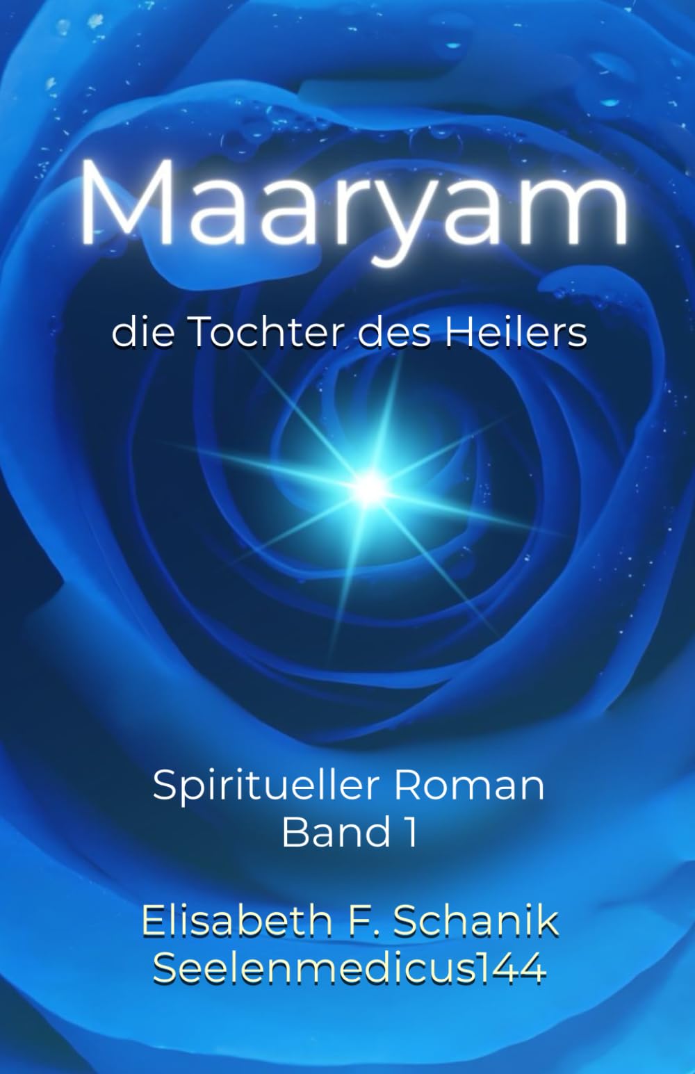 Maaryam, die Tochter des Heilers Band 1: Spiritueller Roman: 2. Auflage mit Gebeten für den Übergang der Seele (Sternenmedizin, Band 1) Contemporary literature Books