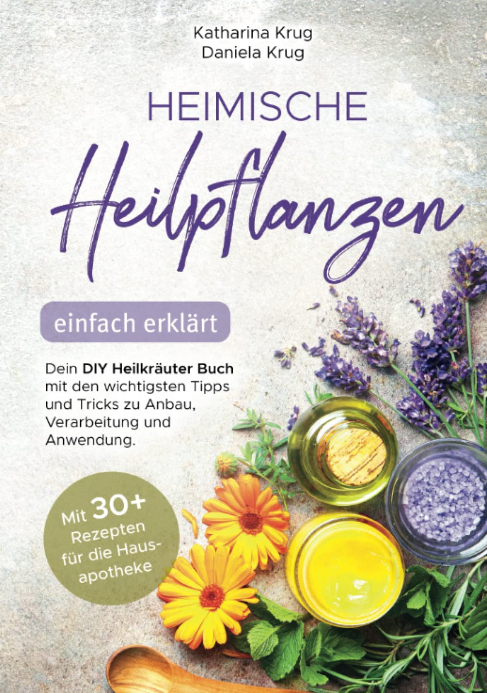 Heimische Heilpflanzen – einfach erklärt: Dein DIY Heilkräuter Buch mit den wichtigsten Tipps und Tricks zu Anbau, Verarbeitung und Anwendung. Mit abwechslungsreichen Rezepten für die Hausapotheke. Garden & Plants