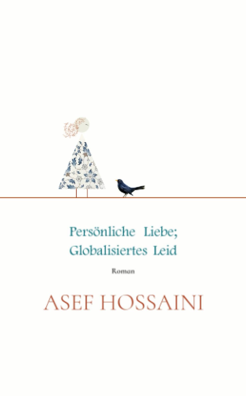 Persönliche Liebe; globalisiertes Leid: Roman Drama