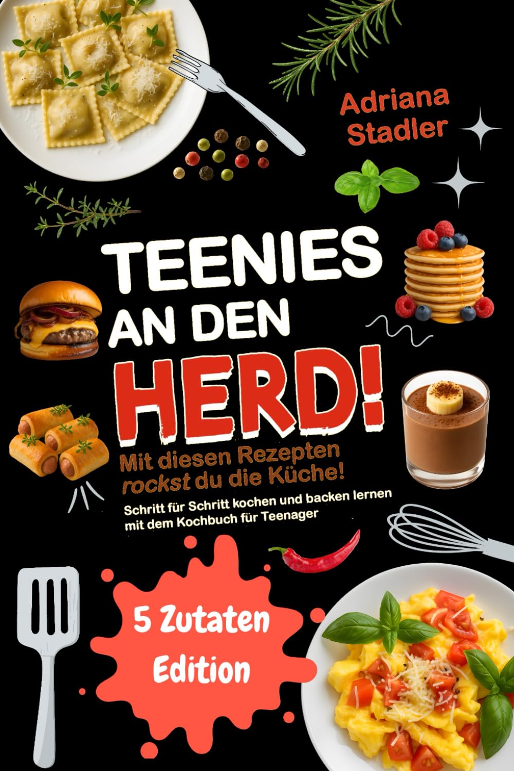 Teenies an den Herd! 5 Zutaten Edition! Mit diesen Rezepten rockst du die Küche! Schritt für Schritt kochen und backen lernen mit dem Kochbuch für Teenager Cooking & Enjoying