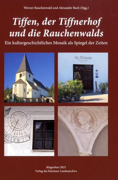 Tiffen, der Tiffnerhof und die Rauchenwalds: Ein kulturgeschichtliches Mosaik als Spiegel der Zeiten (Das Kärntner Landesarchiv) Politics & History