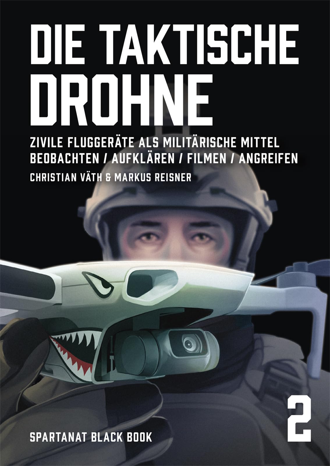 Die taktische Drohne. Zivile Fluggeräte als militärische Mittel: Beobachten, Aufklären, Filmen, Angreifen – SPARTANAT Black Book 2 Business & Technology