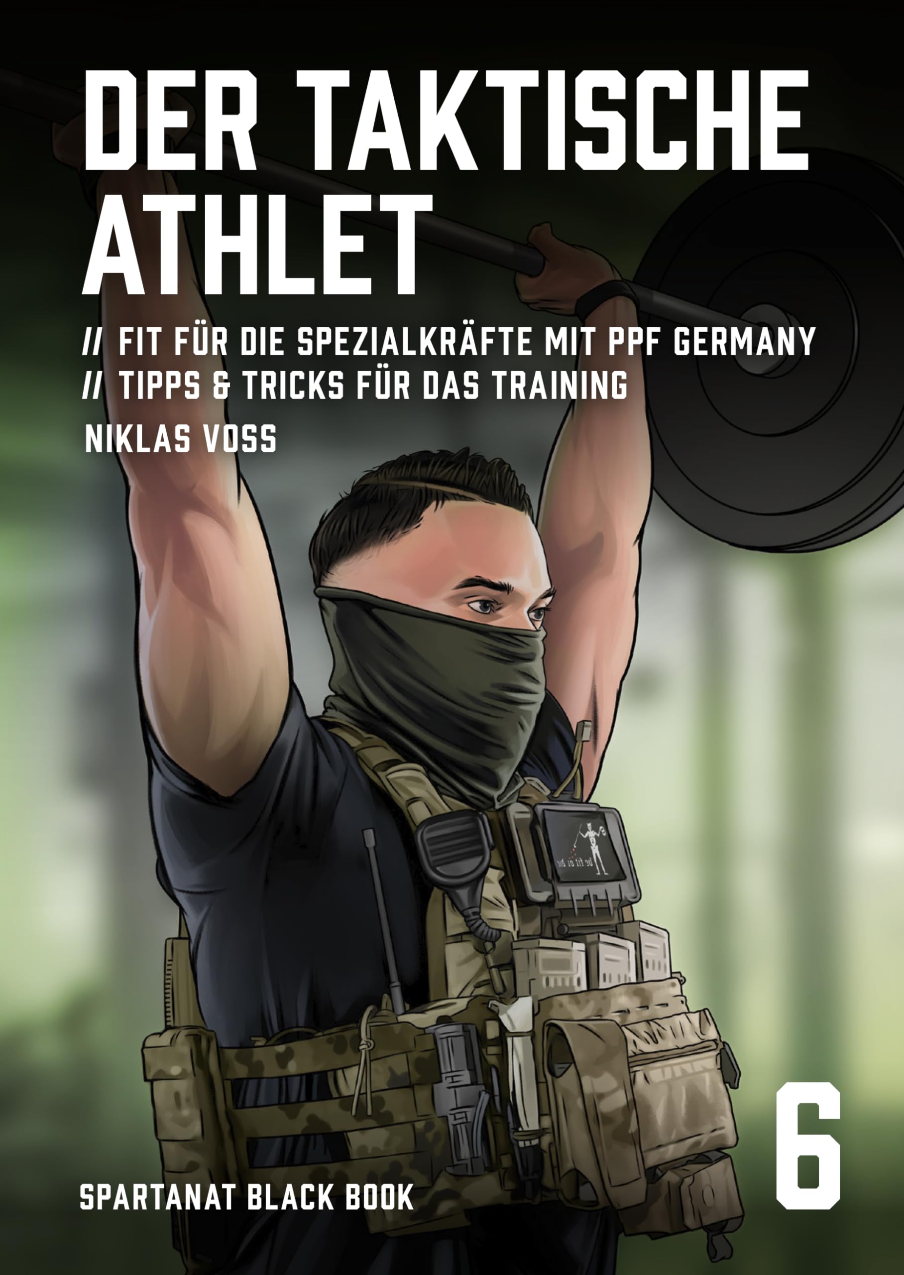 Der taktische Athlet – Fit für die Spezialkräfte mit PPF Germany, Tipps & Tricks für das Training – SPARTANAT Black Book 6 Health, Nutrition & Fitness