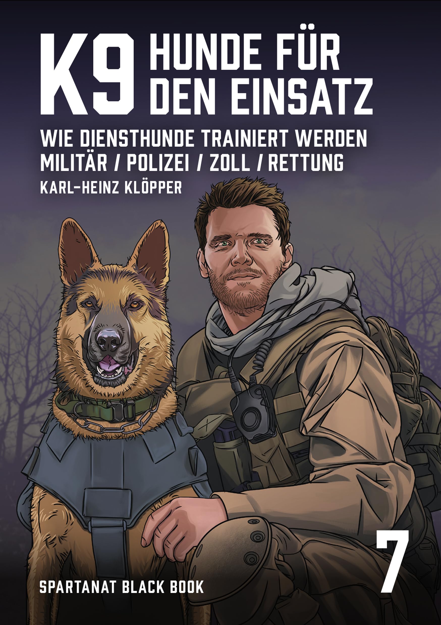 K9. Hunde für den Einsatz. Wie Diensthunde trainert werden: Militär, Polizei, Zoll, Rettung – SPARTANAT Black Book 7 Pets