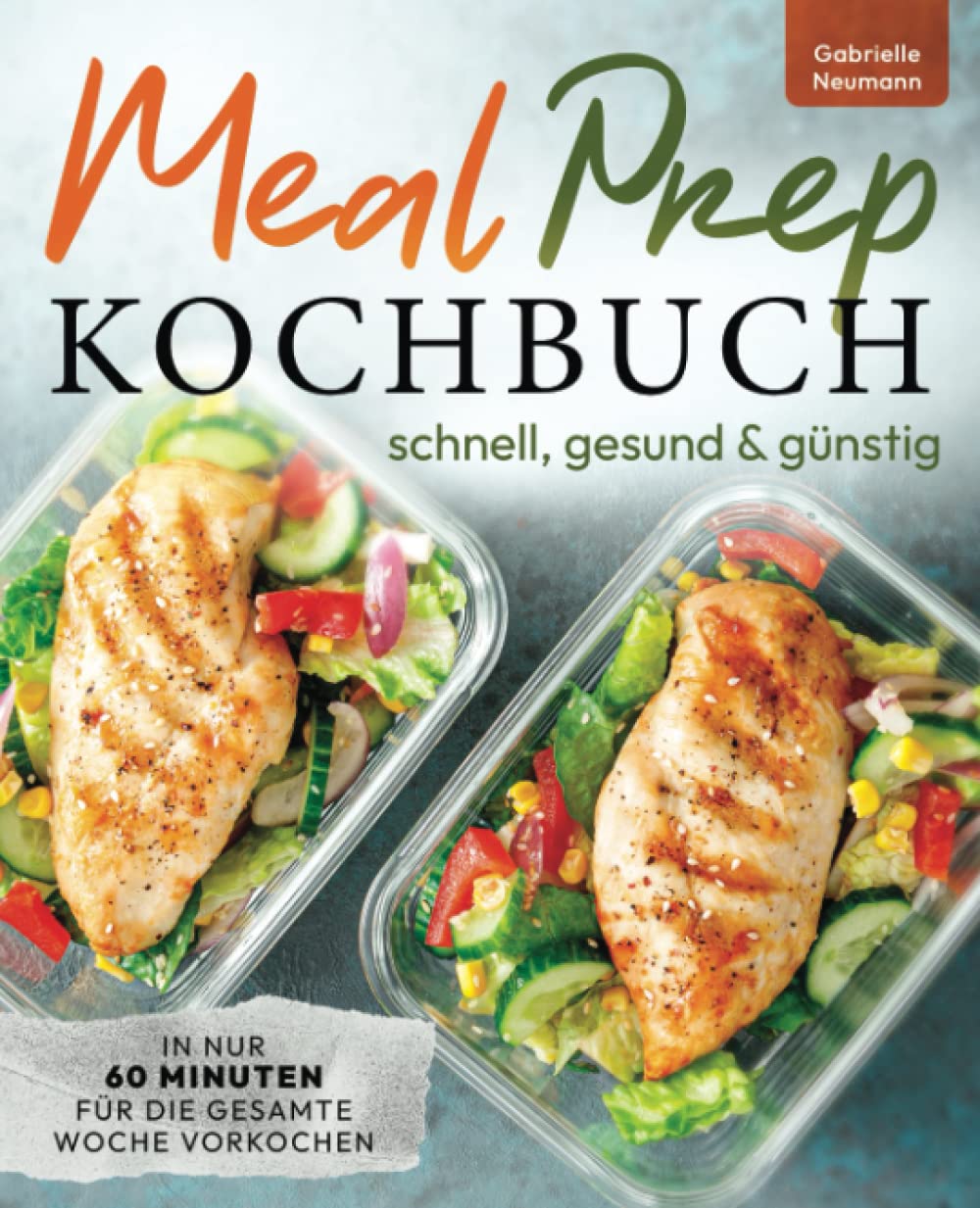 Meal Prep Kochbuch - schnell, gesund & günstig In nur 60 Minuten für die gesamte Woche vorkochen book