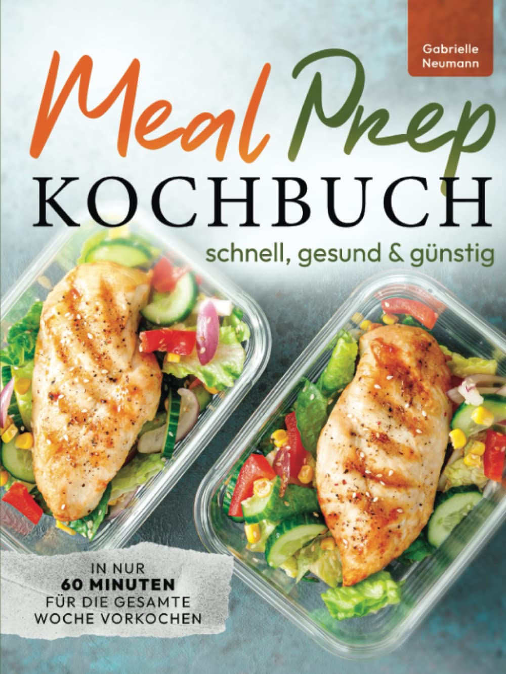 Meal Prep Kochbuch - schnell, gesund & günstig In nur 60 Minuten für die gesamte Woche vorkochen Cooking & Enjoying