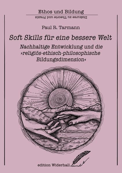Soft Skills für eine bessere Welt – Nachhaltige Entwicklung und die „religiös-ethisch-philosophische Bildungsdimension“ (edition Widerhall: ETHOS und BILDUNG) Contemporary literature Books