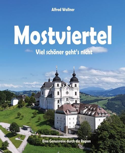 Mostviertel - Viel schöner geht's nicht: Eine Genussreise durch die Region Leisure, Home & Garden
