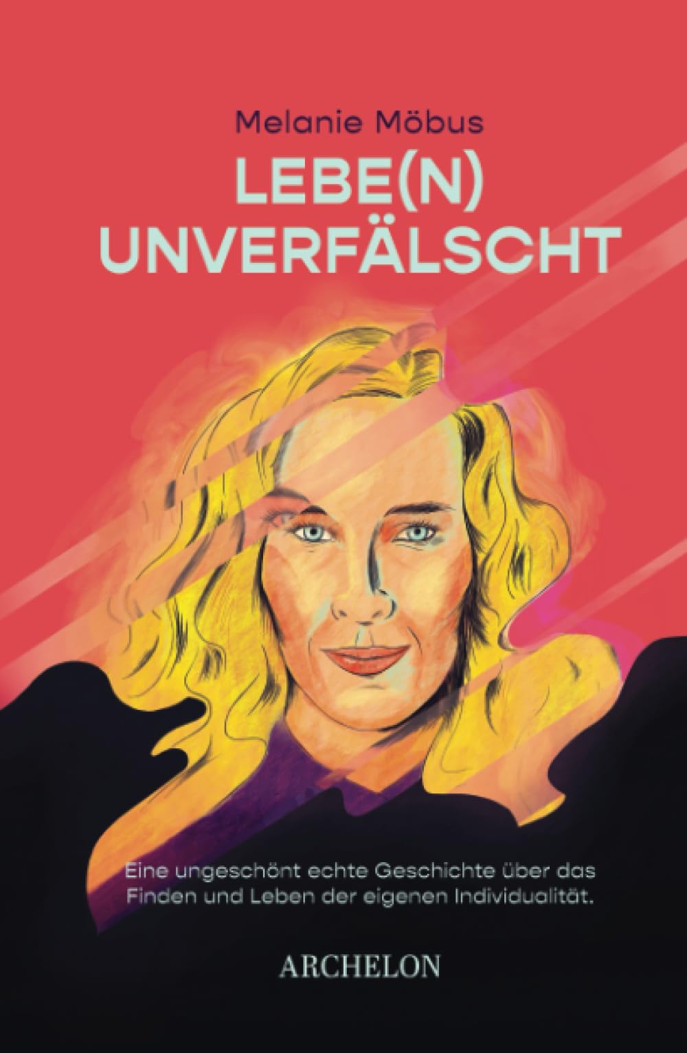 Lebe(n) unverfälscht: Eine ungeschönt echte Geschichte über das Finden und Leben der eigenen Individualität Business, Finance & Career