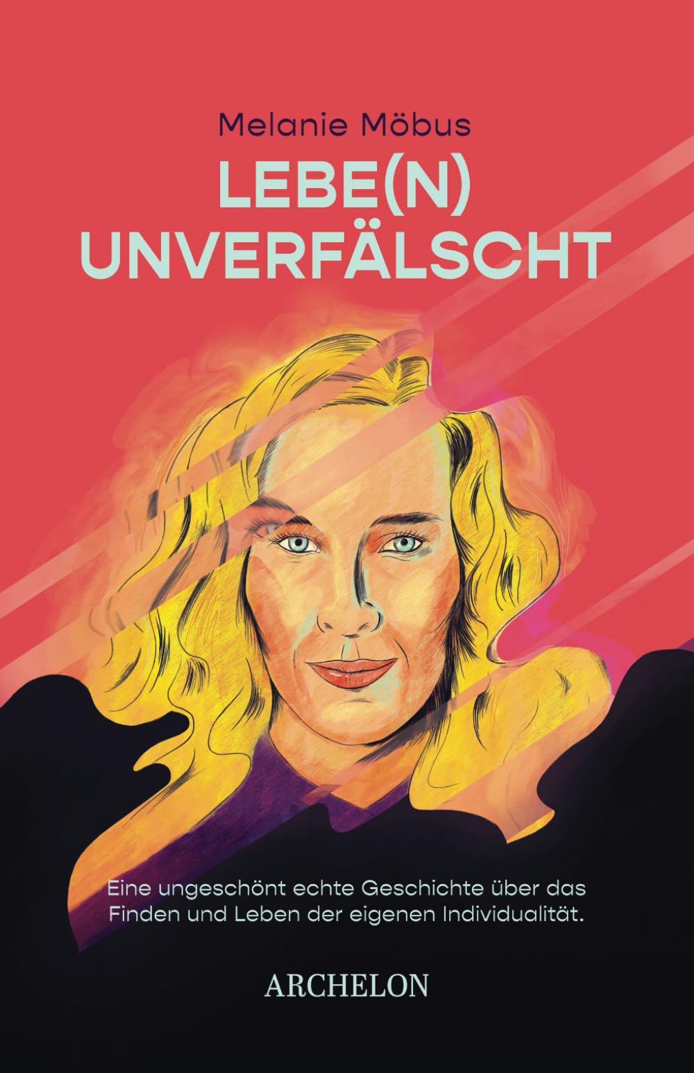 Lebe(n) unverfälscht: Eine ungeschönt echte Geschichte über das Finden und Leben der eigenen Individualität Business, Finance & Career