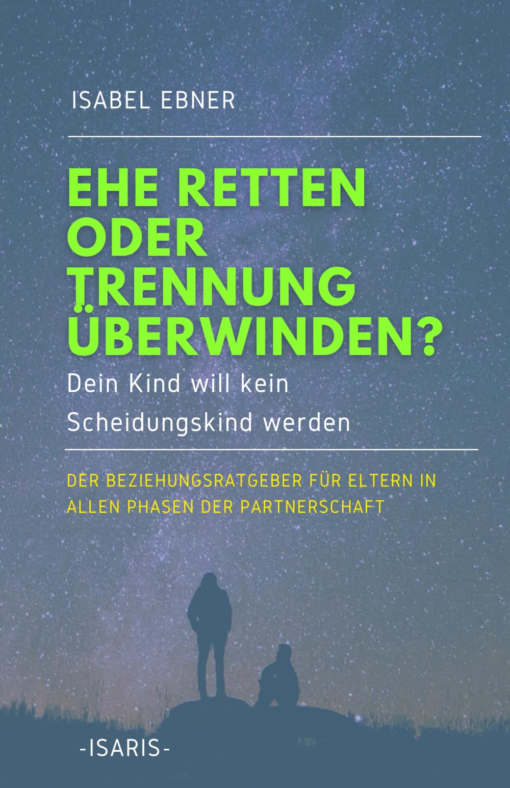 EHE RETTEN ODER TRENNUNG ÜBERWINDEN?: Dein Kind will kein Scheidungskind werden. DER Beziehungsratgeber für Eltern in allen Phasen der Partnerschaft. Reference Books