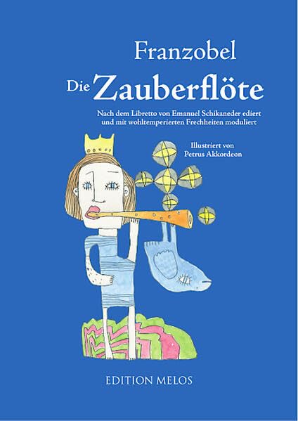 Die Zauberflöte: Nach dem Libretto von Emanuel Schikaneder ediert und mit wohltemperierten Frechheiten moduliert Contemporary literature