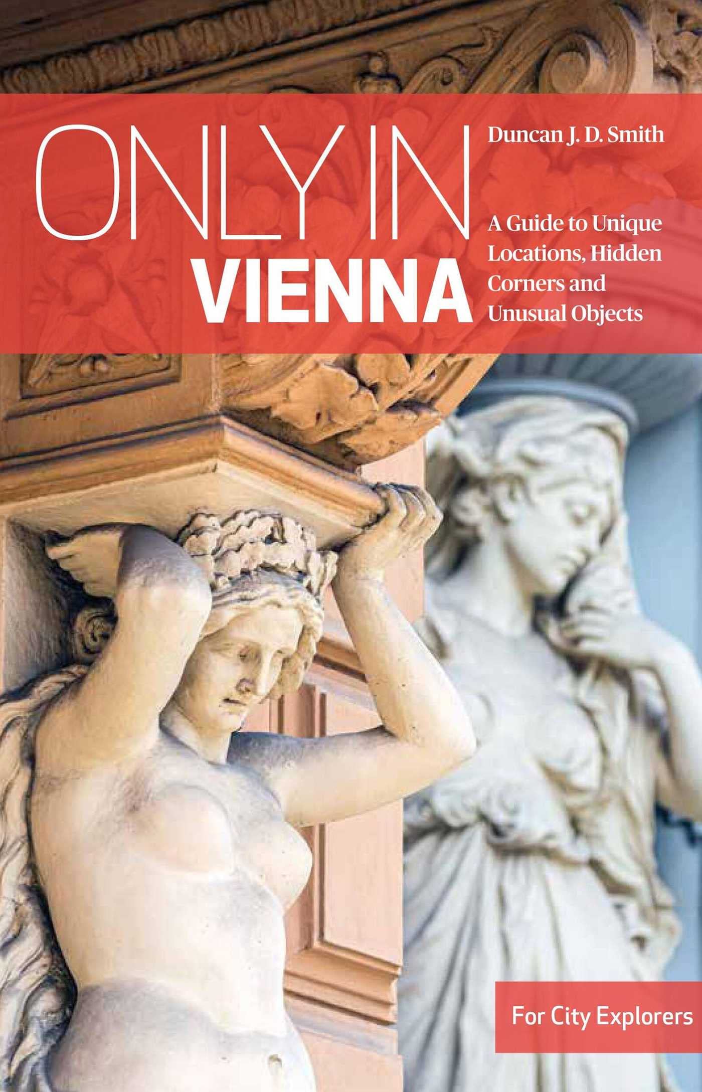 Only in Vienna: A Guide to Unique Locations, Hidden Corners and Unusual Objects (Only in Guides) Leisure, Home & Garden