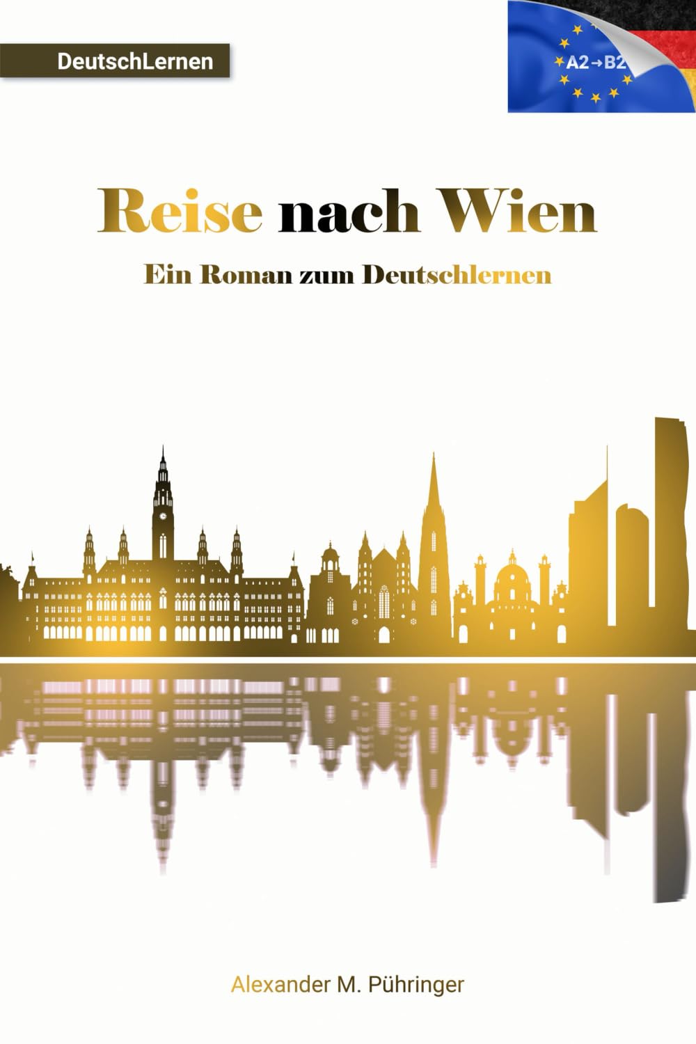 Deutsch Lernen: Reise nach Wien: Leichter Roman für A2-B1/B2 Level mit Übungen und Audios für Anfänger & Fortgeschrittene – lesen, hören und verstehen ... für Deutsch als Fremdsprache für Ausländer General education