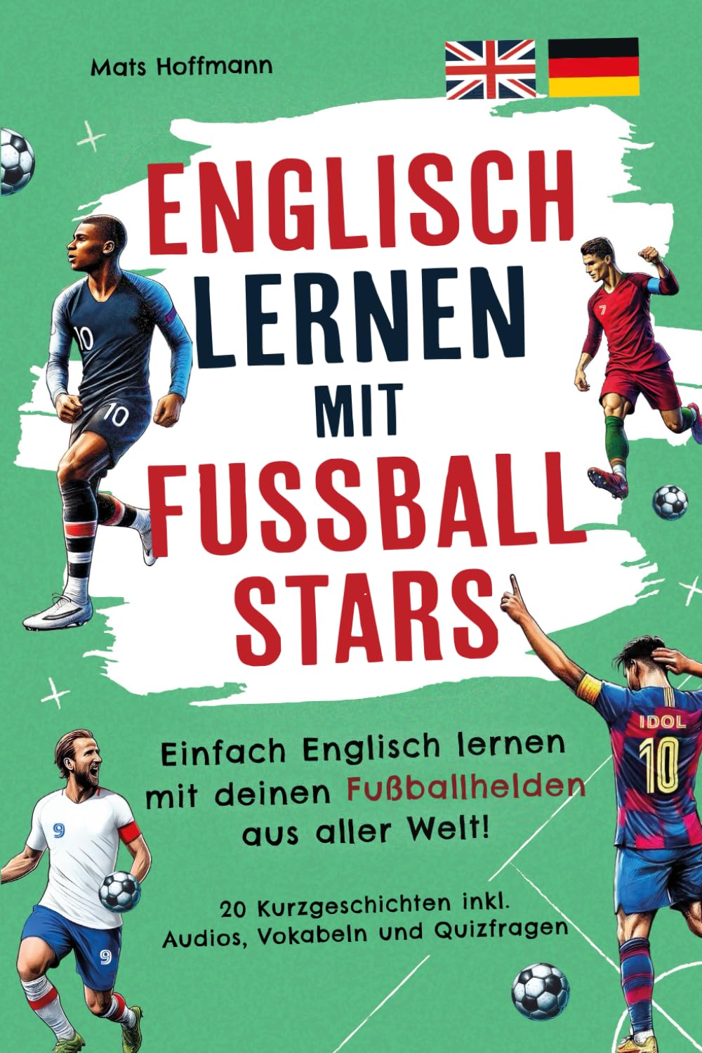 Englisch lernen mit Fußballstars: Einfach Englisch lernen mit deinen Fußballhelden aus aller Welt! (20 zweisprachige Kurzgeschichten inkl. Audios, Vokabeln und Quiz) Foreign Languages ​​& Dictionaries