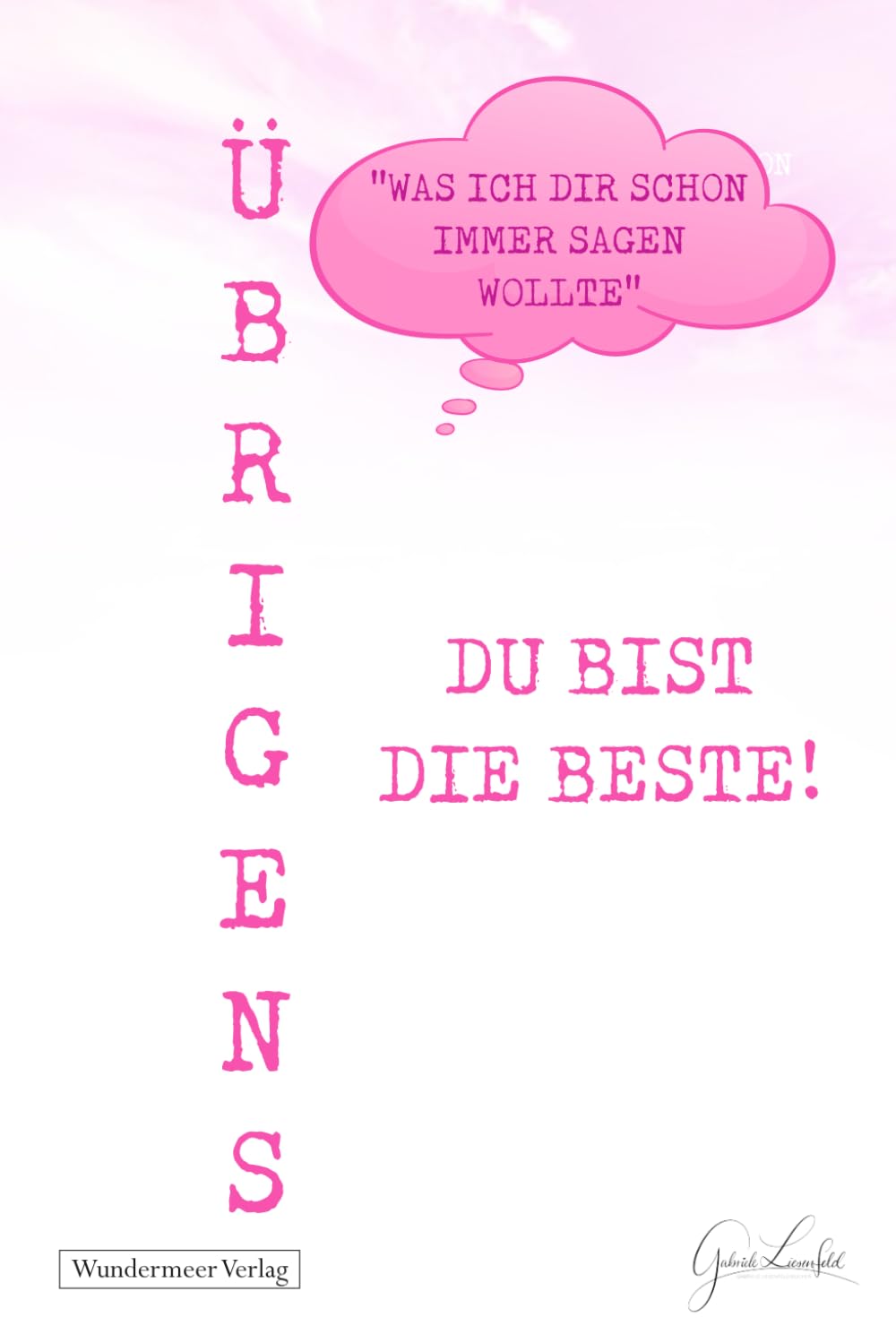 Übrigens du bist die Beste!: Das ideale Geschenk für liebe Menschen, denen man zeigen möchte, wie wundervoll sie sind. Mit 50 kreativen, witzigen und liebevollen Sätzen, die Wertschätzung ausdrücken. book
