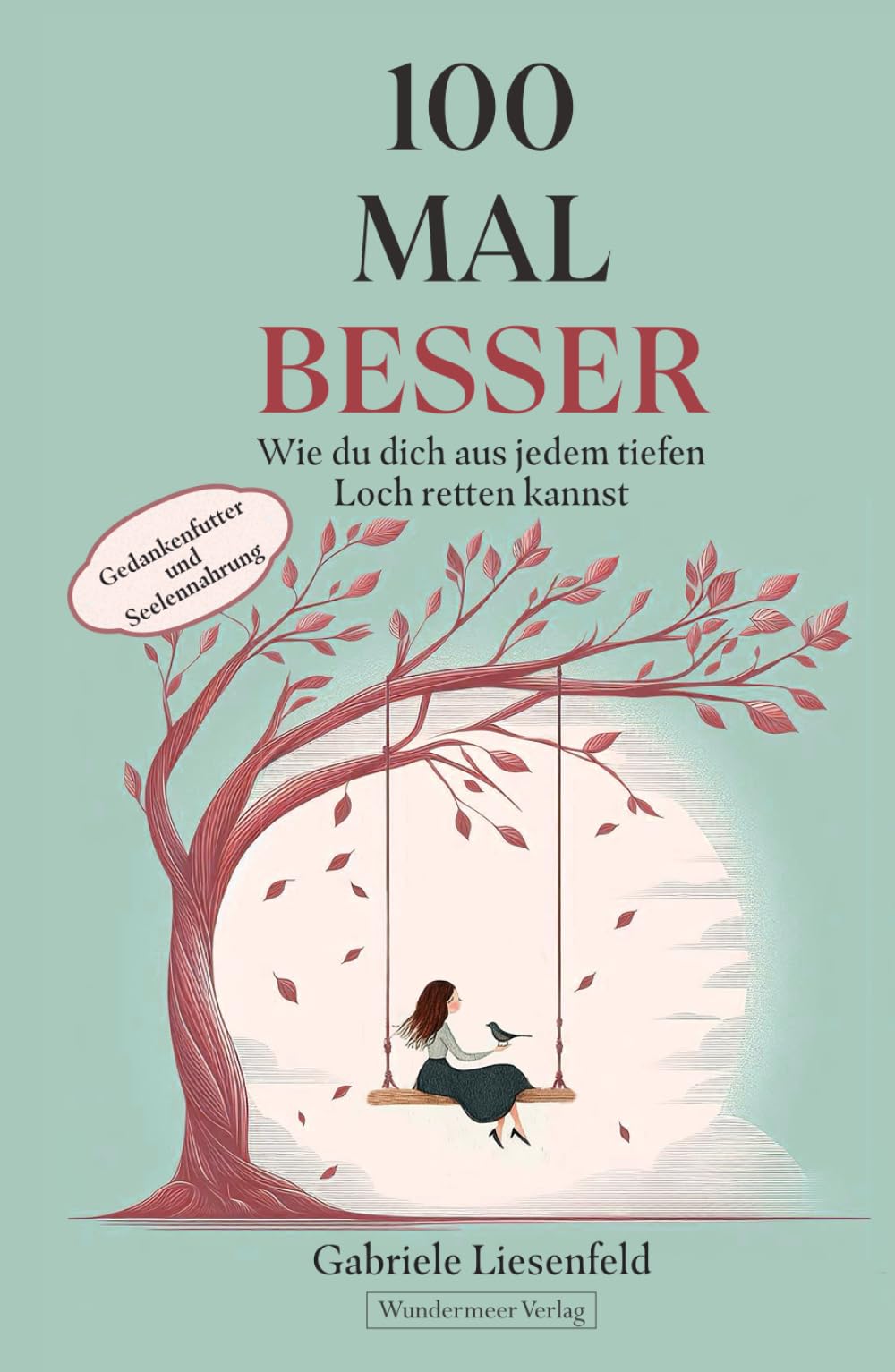 100 Mal besser. Wie du dich aus jedem tiefen Loch retten kannst: Gedankenfutter und Seelennahrung Lifestyle