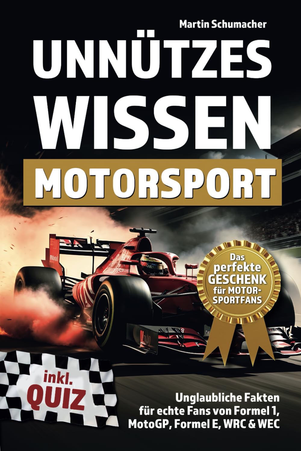 Unnützes Wissen Motorsport: Unglaubliche Fakten für echte Fans von Formel 1, MotoGP, Formel E, WRC & WEC - inklusive Quiz. Perfektes Geschenk für Motorsportfans! Leisure & Fun