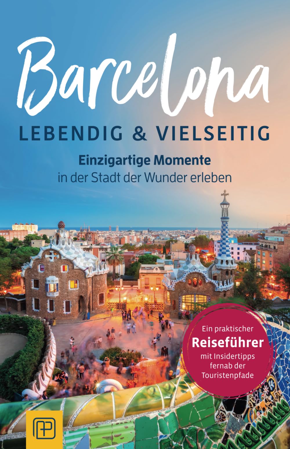 Barcelona – lebendig & vielseitig: Einzigartige Momente in der Stadt der Wunder erleben - Ein praktischer Reiseführer mit Insidertipps fernab der Touristenpfade Learning & Reference