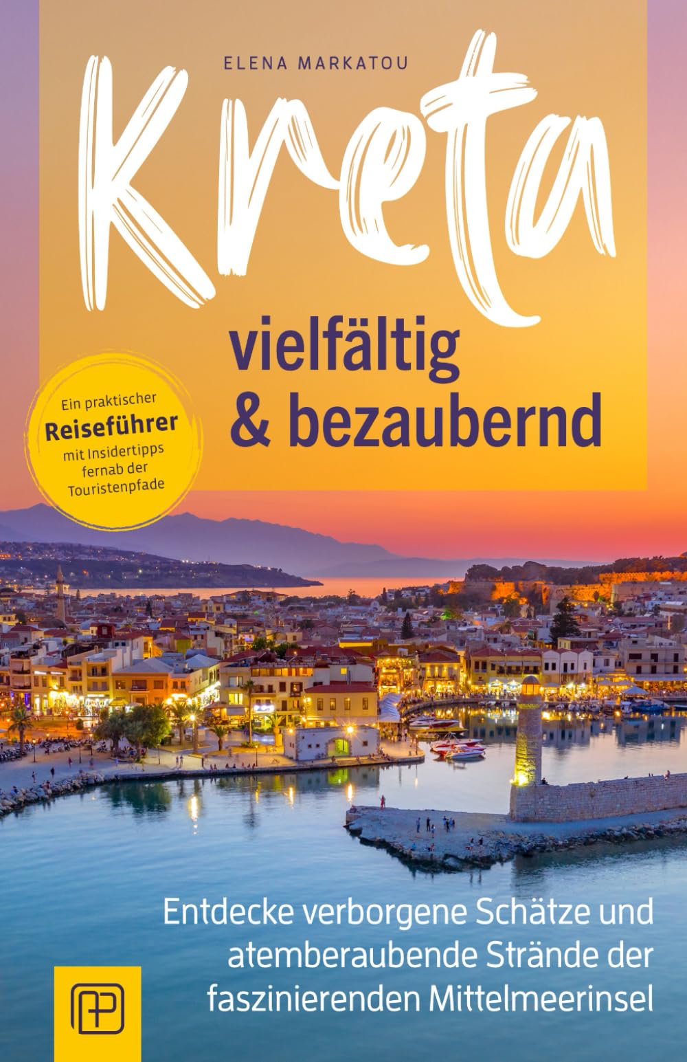 Kreta – vielfältig & bezaubernd: Entdecke verborgene Schätze und atemberaubende Strände der faszinierenden Mittelmeerinsel - Ein praktischer Reiseführer mit Insidertipps fernab der Touristenpfade Travel Guides