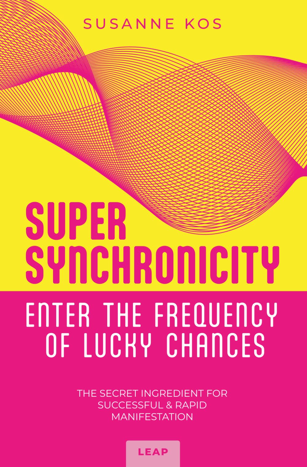 SUPER SYNCHRONICITY - Enter the Frequency of Lucky Chances. The Secret Ingredient for Successful & Rapid Manifestation.: A Powerful Self-Help Book for Growth, Motivation, Freedom and Happiness Lifestyle