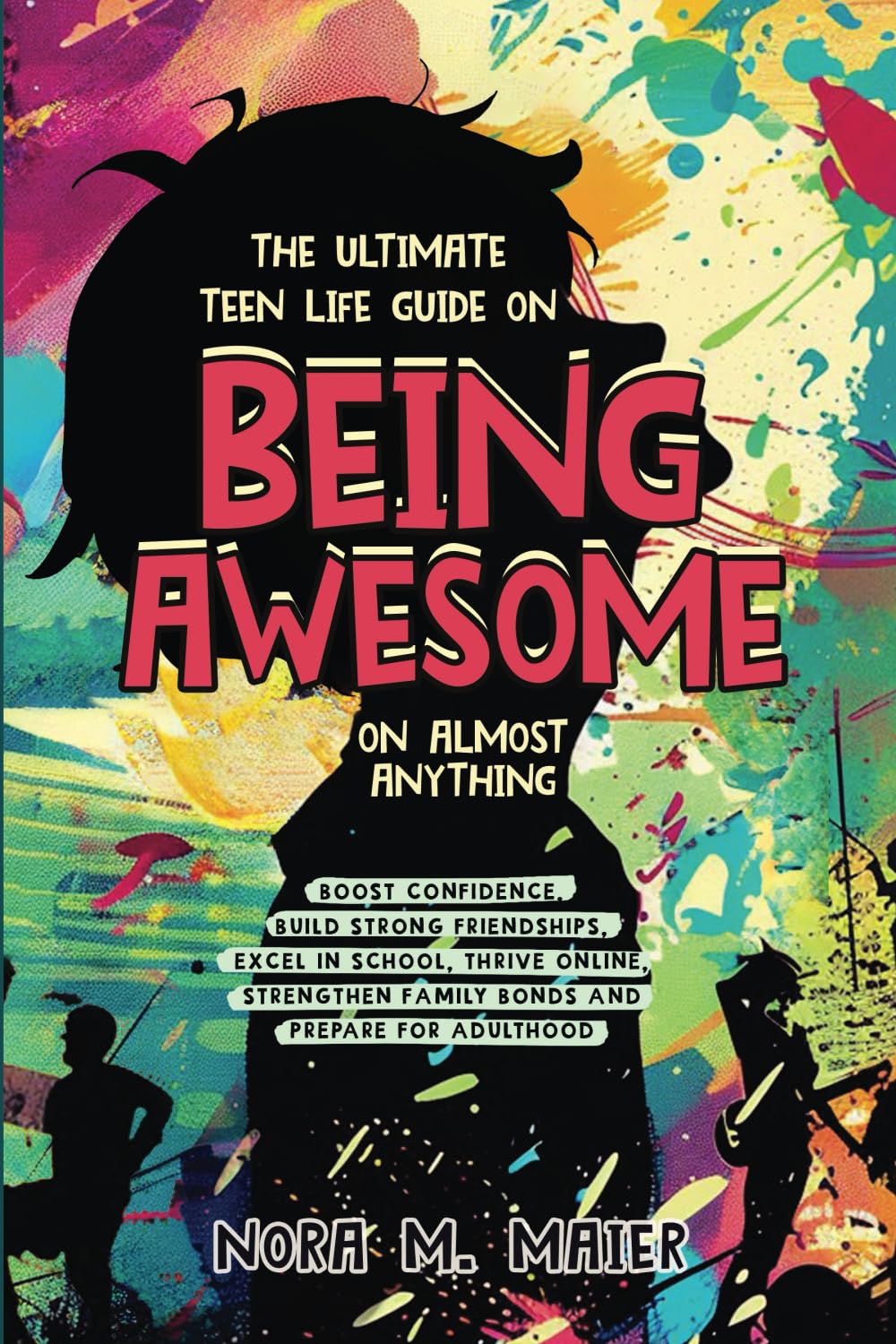 The Ultimate Teen Life Guide on Being Awesome on Almost Anything: Boost Confidence, Build Strong Friendships, Excel in School, Thrive Online, Strenghten Family Bonds and Prepare for Adulthood Education
