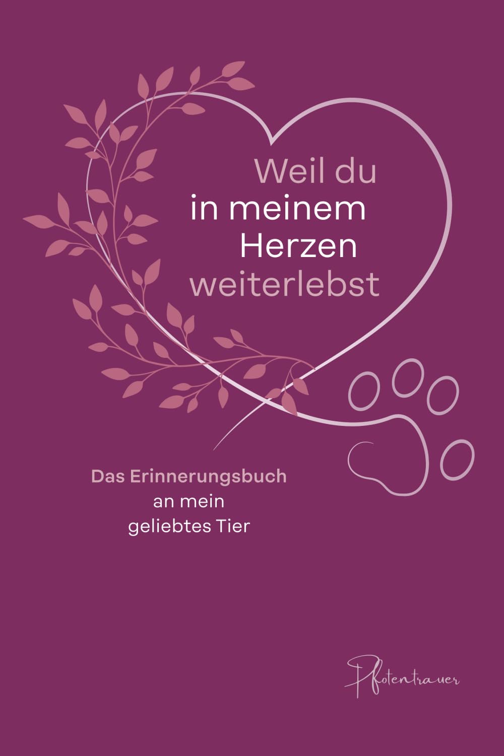 Weil du in meinem Herzen weiterlebst: Das Erinnerungsbuch an mein geliebtes Tier Death & Mourning
