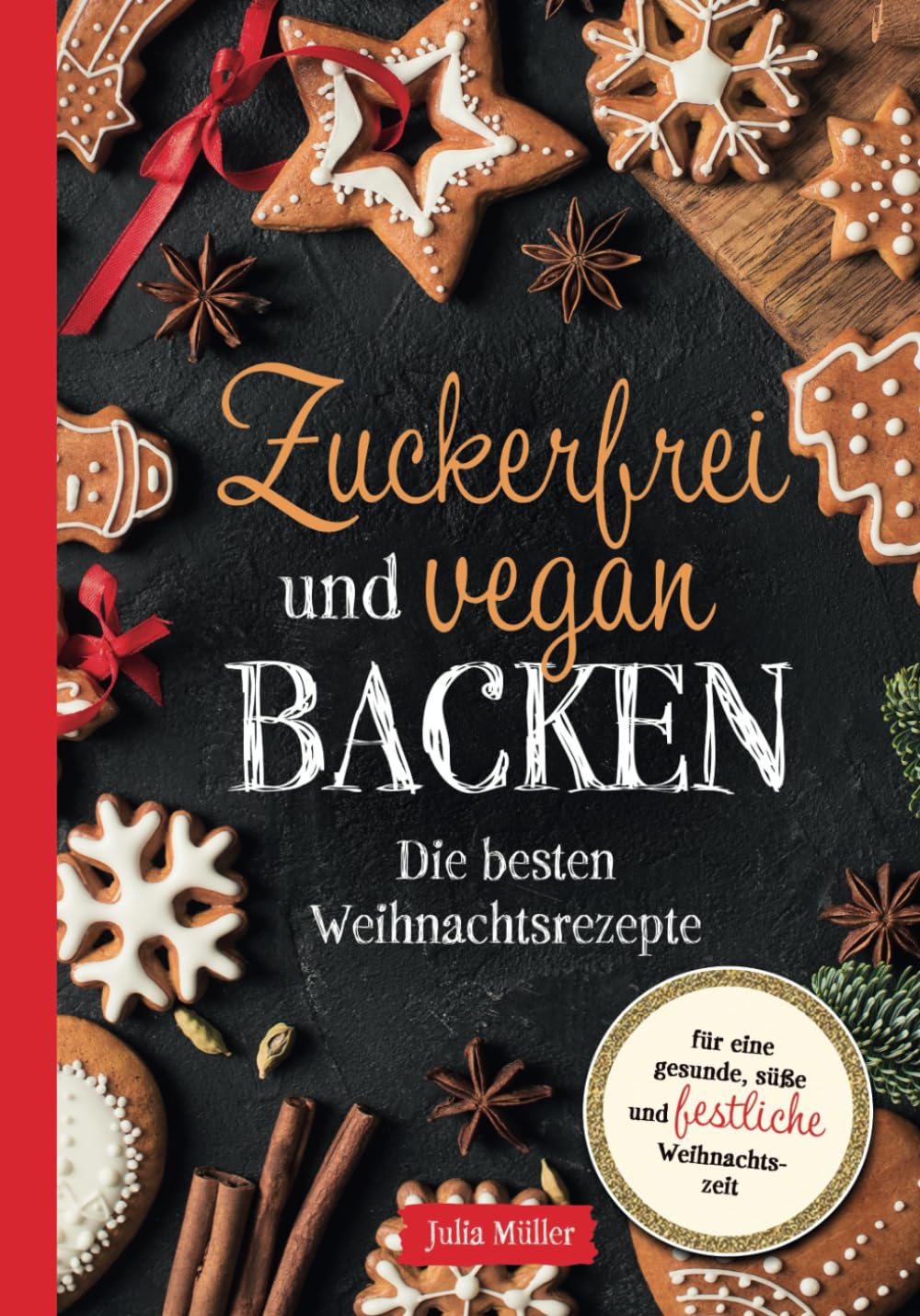 Zuckerfrei und vegan Backen: Die besten Weihnachtsrezepte für eine gesunde, süße und festliche Adventszeit Arts & Music